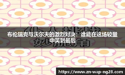 布伦瑞克与沃尔夫的激烈对决：谁能在这场较量中笑到最后