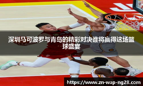 深圳马可波罗与青岛的精彩对决谁将赢得这场篮球盛宴